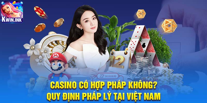 Casino có hợp pháp không? Quy định pháp lý tại Việt Nam