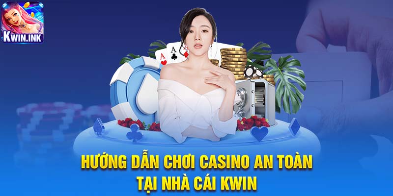 Hướng dẫn chơi casino an toàn tại nhà cái Kwin