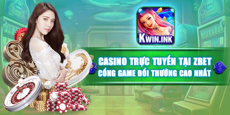 Casino trực tuyến tại Zbet - Cổng game đổi thưởng cao nhất