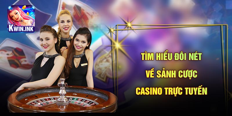 Tìm hiểu đôi nét về sảnh cược casino trực tuyến