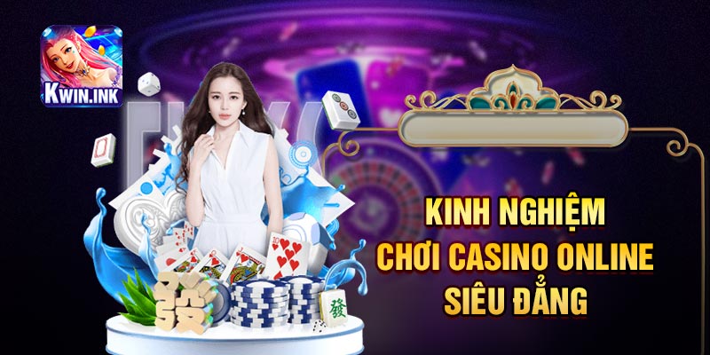 Kinh nghiệm chơi casino online siêu đẳng 